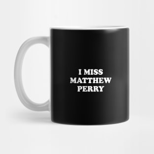 I Miss Matthew Perry Mug